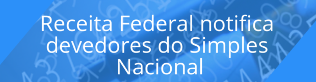 Receita Federal notifica devedores do Simples Nacional