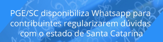 PGE/SC disponibiliza Whatsapp para contribuintes regularizarem dúvidas com o estado de Santa Catarina