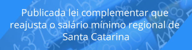 Publicada lei complementar que reajusta o salário mínimo regional de Santa Catarina